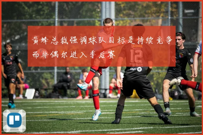 黄蜂总裁强调球队目标是持续竞争而非偶尔进入季后赛